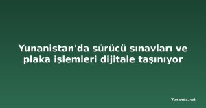 Yunanistan'da sürücü sınavları ve plaka işlemleri dijitale taşınıyor