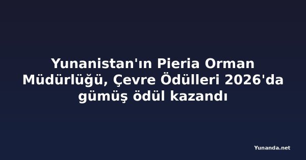 Yunanistan'ın Pieria Orman Müdürlüğü, Çevre Ödülleri 2026'da gümüş ödül kazandı
