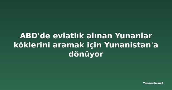 ABD'de evlatlık alınan Yunanlar köklerini aramak için Yunanistan'a dönüyor