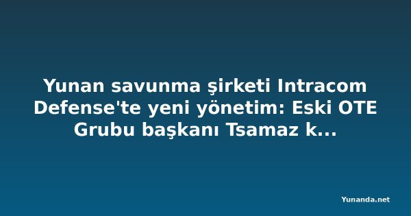 Yunan savunma şirketi Intracom Defense'te yeni yönetim: Eski OTE Grubu başkanı Tsamaz kurul başkanı oldu