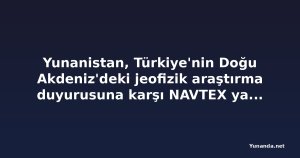 Yunanistan, Türkiye'nin Doğu Akdeniz'deki jeofizik araştırma duyurusuna karşı NAVTEX yayımladı
