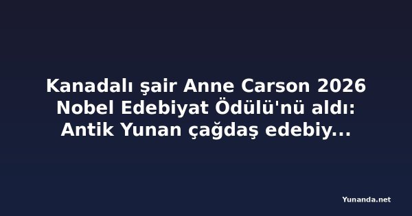 Kanadalı şair Anne Carson 2026 Nobel Edebiyat Ödülü'nü aldı: Antik Yunan çağdaş edebiyata ilham