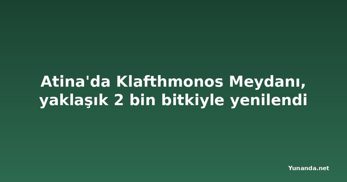 Atina'da Klafthmonos Meydanı, yaklaşık 2 bin bitkiyle yenilendi