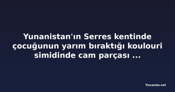 Yunanistan'ın Serres kentinde çocuğunun yarım bıraktığı koulouri simidinde cam parçası çıktı, baba yaralandı
