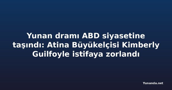 Yunan dramı ABD siyasetine taşındı: Atina Büyükelçisi Kimberly Guilfoyle istifaya zorlandı