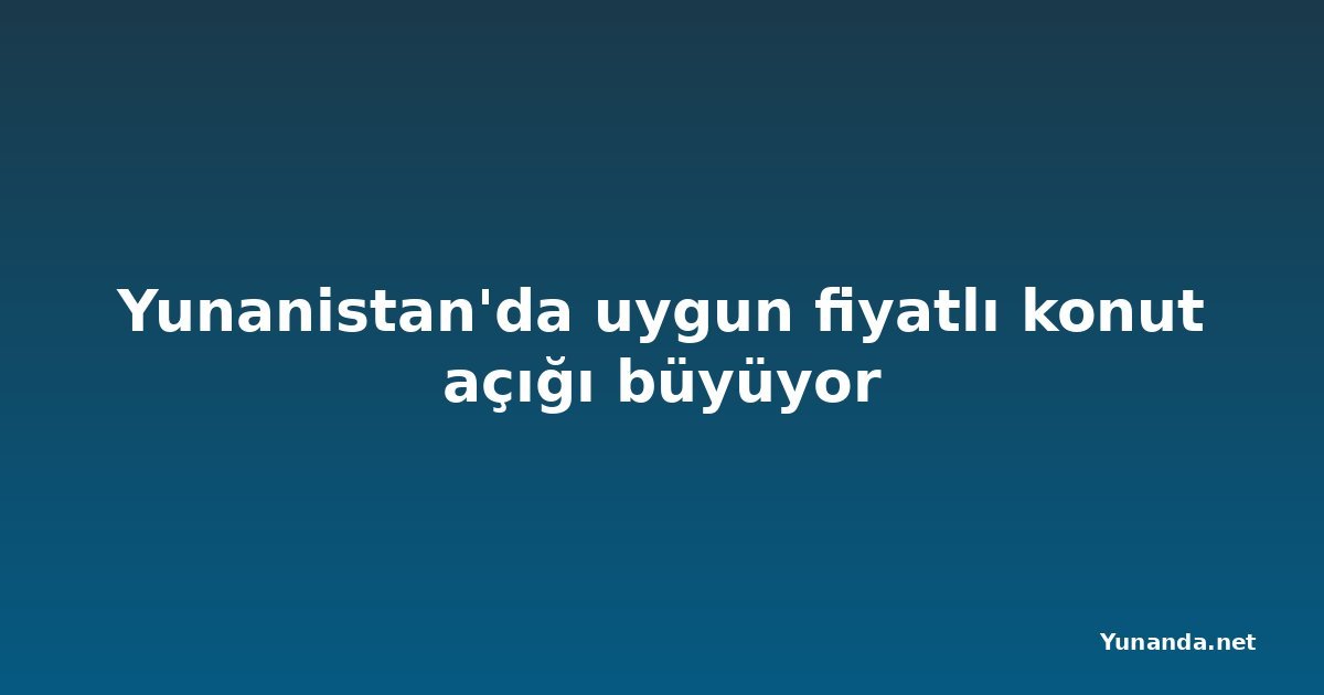 Yunanistan'da uygun fiyatlı konut açığı büyüyor