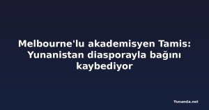 Melbourne'lu akademisyen Tamis: Yunanistan diasporayla bağını kaybediyor