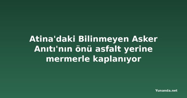Atina'daki Bilinmeyen Asker Anıtı'nın önü asfalt yerine mermerle kaplanıyor