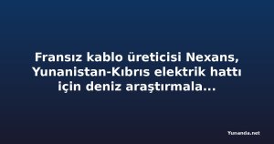 Fransız kablo üreticisi Nexans, Yunanistan-Kıbrıs elektrik hattı için deniz araştırmalarını yeniden başlatıyor