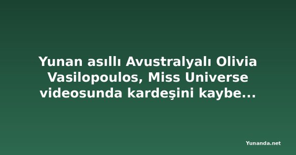 Yunan asıllı Avustralyalı Olivia Vasilopoulos, Miss Universe videosunda kardeşini kaybetmesini anlattı