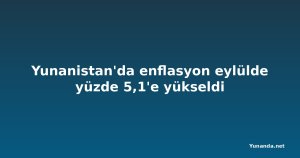 Yunanistan'da enflasyon eylülde yüzde 5,1'e yükseldi