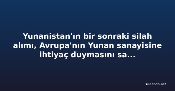 Yunanistan'ın bir sonraki silah alımı, Avrupa'nın Yunan sanayisine ihtiyaç duymasını sağlamalı