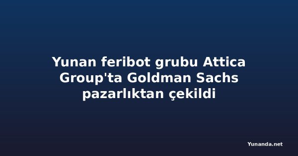 Yunan feribot grubu Attica Group'ta Goldman Sachs pazarlıktan çekildi