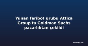 Yunan feribot grubu Attica Group'ta Goldman Sachs pazarlıktan çekildi