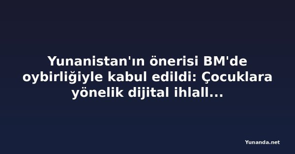 Yunanistan'ın önerisi BM'de oybirliğiyle kabul edildi: Çocuklara yönelik dijital ihlallere karşı karar