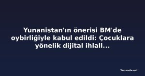 Yunanistan'ın önerisi BM'de oybirliğiyle kabul edildi: Çocuklara yönelik dijital ihlallere karşı karar