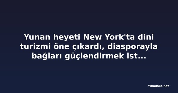 Yunan heyeti New York'ta dini turizmi öne çıkardı, diasporayla bağları güçlendirmek istiyor