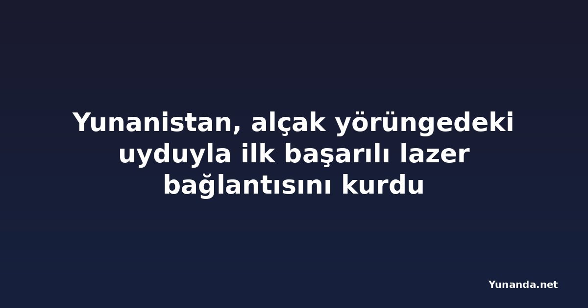 Yunanistan, alçak yörüngedeki uyduyla ilk başarılı lazer bağlantısını kurdu