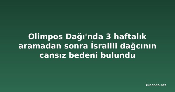 Olimpos Dağı'nda 3 haftalık aramadan sonra İsrailli dağcının cansız bedeni bulundu