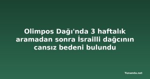 Olimpos Dağı'nda 3 haftalık aramadan sonra İsrailli dağcının cansız bedeni bulundu