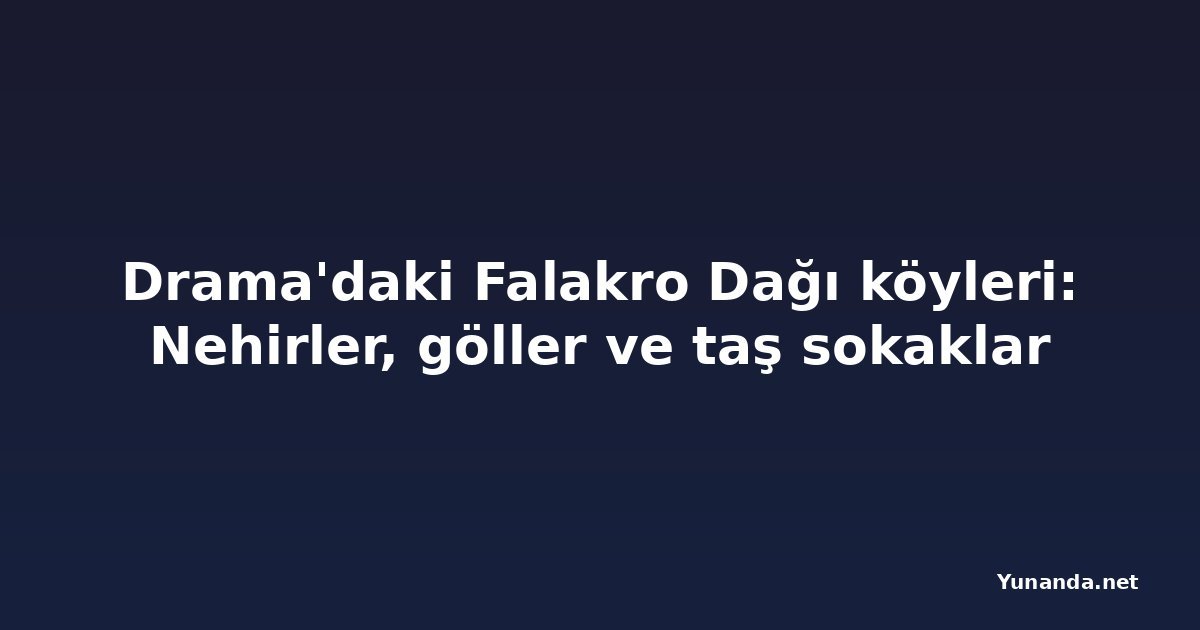 Drama'daki Falakro Dağı köyleri: Nehirler, göller ve taş sokaklar