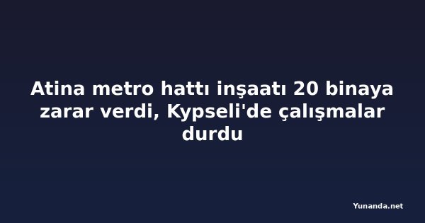 Atina metro hattı inşaatı 20 binaya zarar verdi, Kypseli'de çalışmalar durdu
