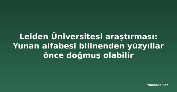Leiden Üniversitesi araştırması: Yunan alfabesi bilinenden yüzyıllar önce doğmuş olabilir