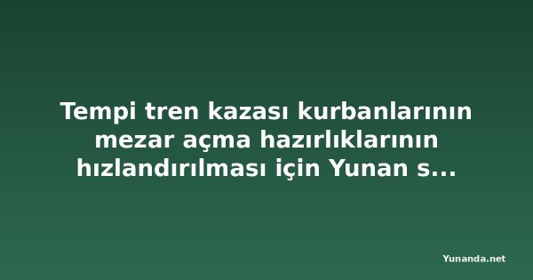 Tempi tren kazası kurbanlarının mezar açma hazırlıklarının hızlandırılması için Yunan savcılığından emir