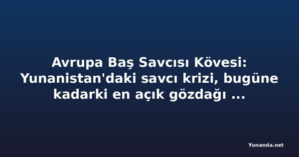 Avrupa Baş Savcısı Kövesi: Yunanistan'daki savcı krizi, bugüne kadarki en açık gözdağı girişimi