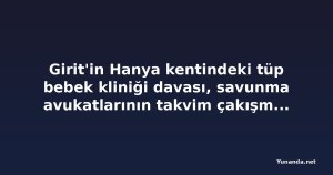 Girit'in Hanya kentindeki tüp bebek kliniği davası, savunma avukatlarının takvim çakışması nedeniyle 10 Kasım'a ertelendi