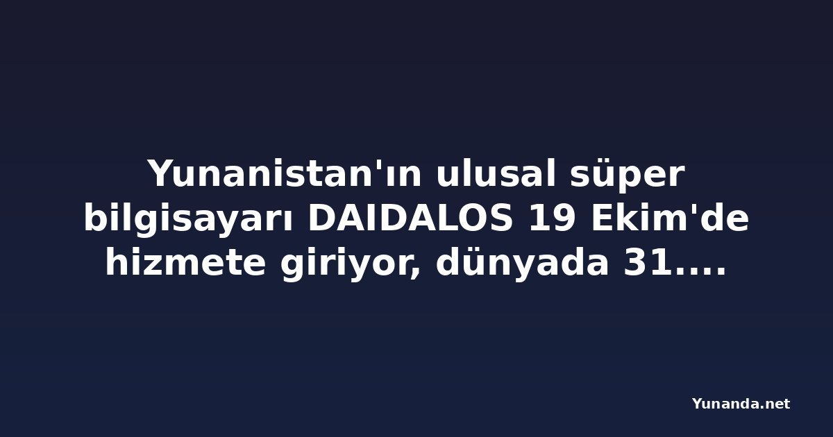 Yunanistan'ın ulusal süper bilgisayarı DAIDALOS 19 Ekim'de hizmete giriyor, dünyada 31. sırada yer alıyor