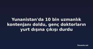 Yunanistan'da 10 bin uzmanlık kontenjanı doldu, genç doktorların yurt dışına çıkışı durdu