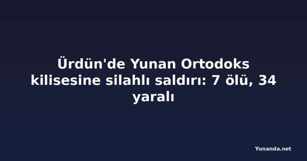 Ürdün'de Yunan Ortodoks kilisesine silahlı saldırı: 7 ölü, 34 yaralı
