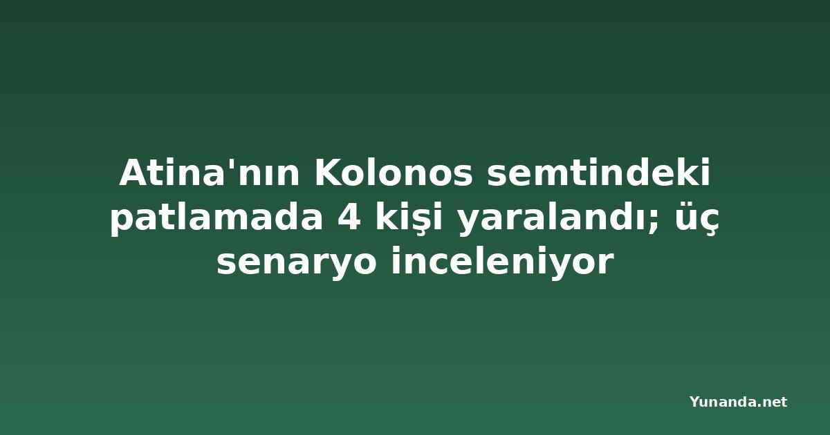 Atina'nın Kolonos semtindeki patlamada 4 kişi yaralandı; üç senaryo inceleniyor