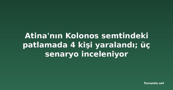 Atina'nın Kolonos semtindeki patlamada 4 kişi yaralandı; üç senaryo inceleniyor