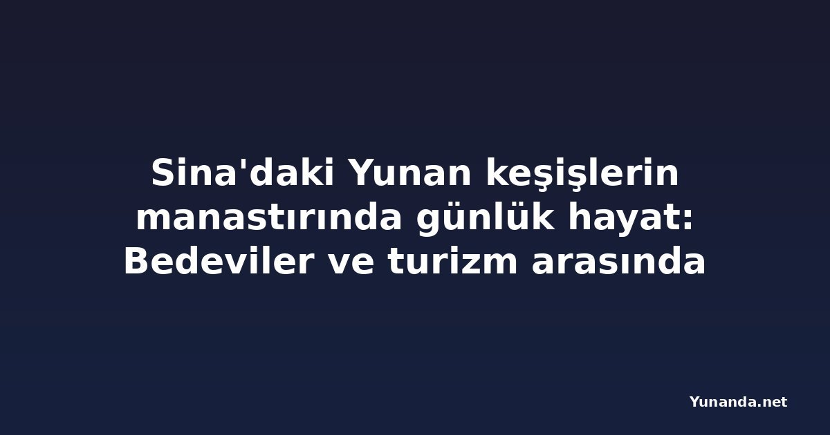 Sina'daki Yunan keşişlerin manastırında günlük hayat: Bedeviler ve turizm arasında