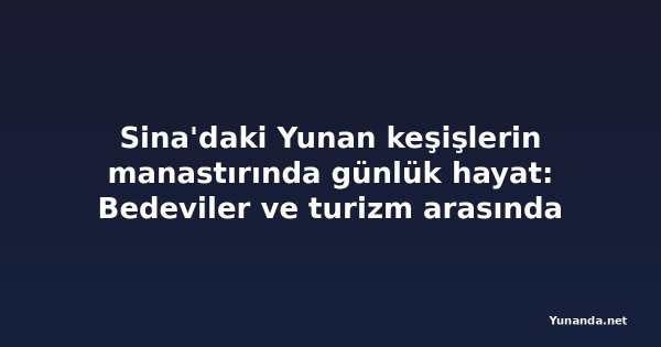 Sina'daki Yunan keşişlerin manastırında günlük hayat: Bedeviler ve turizm arasında