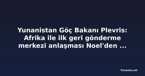 Yunanistan Göç Bakanı Plevris: Afrika ile ilk geri gönderme merkezi anlaşması Noel'den sonra imzalanacak