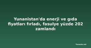 Yunanistan'da enerji ve gıda fiyatları fırladı, fasulye yüzde 202 zamlandı