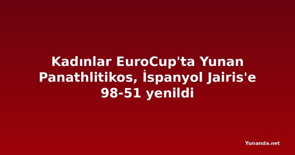 Kadınlar EuroCup'ta Yunan Panathlitikos, İspanyol Jairis'e 98-51 yenildi