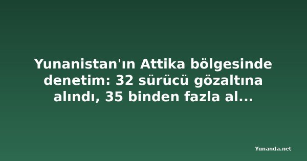 Yunanistan'ın Attika bölgesinde denetim: 32 sürücü gözaltına alındı, 35 binden fazla alkol testi yapıldı