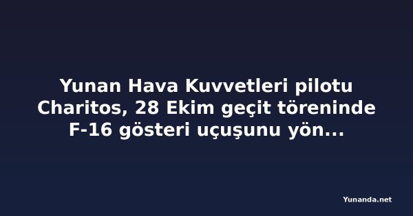 Yunan Hava Kuvvetleri pilotu Charitos, 28 Ekim geçit töreninde F-16 gösteri uçuşunu yönetecek
