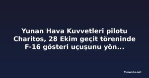 Yunan Hava Kuvvetleri pilotu Charitos, 28 Ekim geçit töreninde F-16 gösteri uçuşunu yönetecek