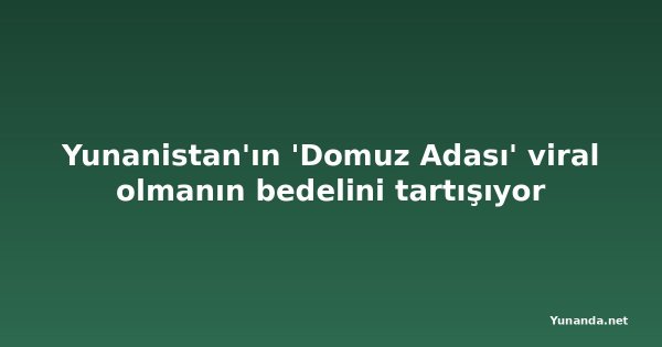 Yunanistan'ın 'Domuz Adası' viral olmanın bedelini tartışıyor