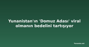 Yunanistan'ın 'Domuz Adası' viral olmanın bedelini tartışıyor