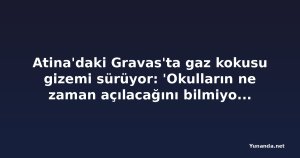 Atina'daki Gravas'ta gaz kokusu gizemi sürüyor: 'Okulların ne zaman açılacağını bilmiyoruz'