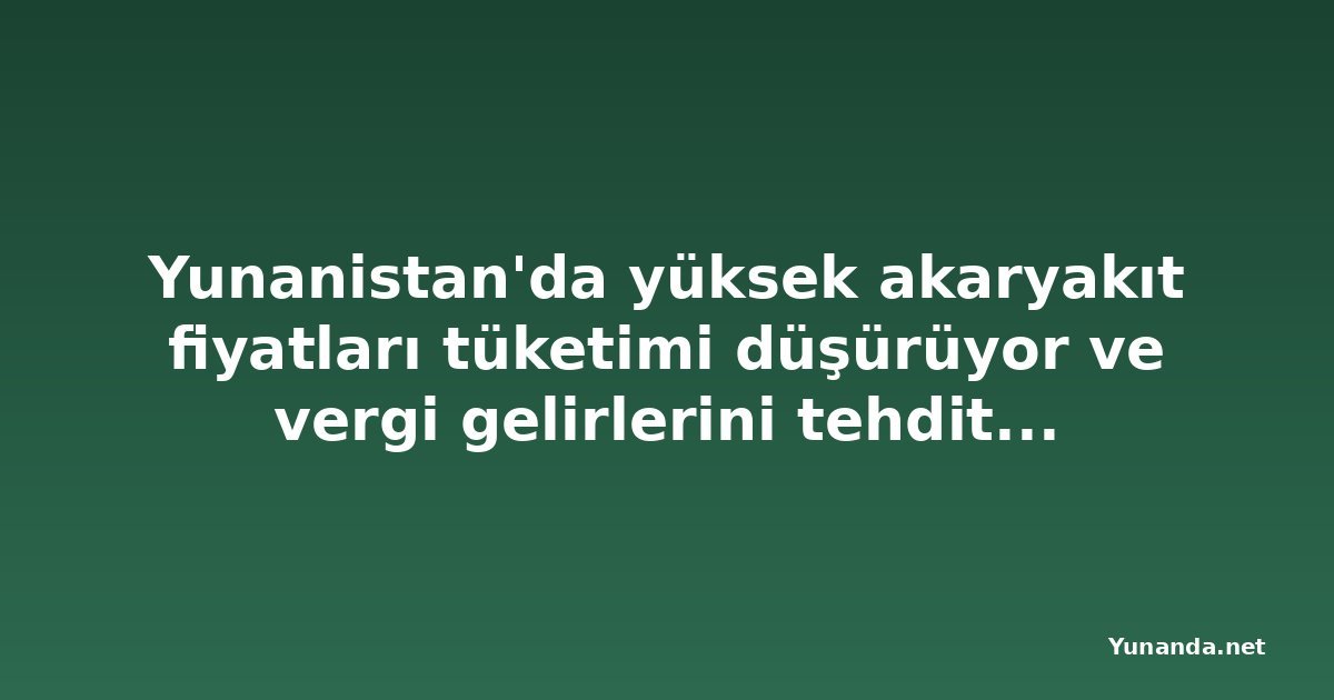 Yunanistan'da yüksek akaryakıt fiyatları tüketimi düşürüyor ve vergi gelirlerini tehdit ediyor