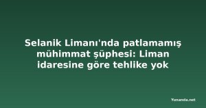 Selanik Limanı'nda patlamamış mühimmat şüphesi: Liman idaresine göre tehlike yok