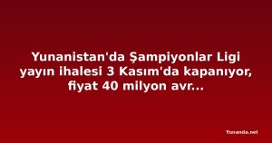 Yunanistan'da Şampiyonlar Ligi yayın ihalesi 3 Kasım'da kapanıyor, fiyat 40 milyon avroya çıkabilir