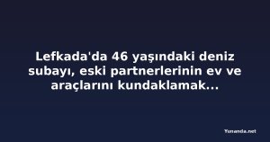 Lefkada'da 46 yaşındaki deniz subayı, eski partnerlerinin ev ve araçlarını kundaklamaktan gözaltına alındı
